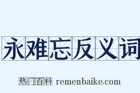 永难忘反义词是什么意思的图片